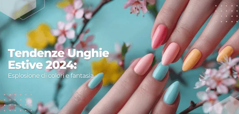 Tendenze Unghie Estive 2024: esplosione di colori e fantasia